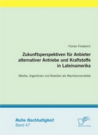 Abbildung von: Zukunftsperspektiven für Anbieter alternativer Antriebe und Kraftstoffe in Lateinamerika: Mexiko, Argentinien und Brasilien als Wachstumsmärkte - Diplomica Verlag