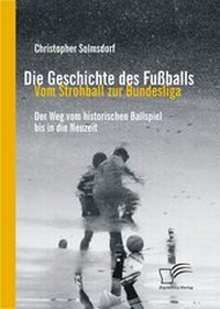 Abbildung von: Die Geschichte des Fußballs: Vom Strohball zur Bundesliga - Diplomica Verlag