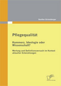 Abbildung von: Pflegequalität: Kommerz, Ideologie oder Wissenschaft? Wertung und Definitionsversuch im Kontext aktueller Entwicklungen - Diplomica Verlag