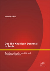 Abbildung von: Das Ibn Khaldoun Denkmal in Tunis: Zwischen nationaler Identität und kollektiven Gedenken - Diplomica Verlag