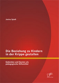 Bild: Die Beziehung zu Kindern in der Krippe gestalten: Gebärden und Gesten als pädagogische Hilfsmittel - Diplomica Verlag