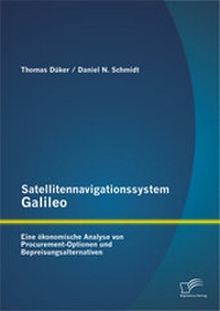 Abbildung von: Satellitennavigationssystem Galileo: Eine ökonomische Analyse von Procurement-Optionen und Bepreisungsalternativen - Diplomica Verlag