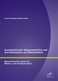 Abbildung von: Sozialpolitischer Dokumentarfilm und die Konstitution von Öffentlichkeit: Neue Potenziale durch den Medien- und Strukturwandel? - Diplomica Verlag