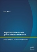 Cover: M&ouml;gliche Staatspleiten gro&szlig;er Industrienationen: Europa, USA und Japan vor dem Abgrund? - Diplomica Verlag