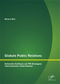 Cover: Globale Public Relations: Kulturelle Einfl&uuml;sse auf PR-Strategien internationaler Unternehmen - Diplomica Verlag
