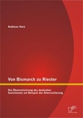 Cover: Von Bismarck zu Riester: Die &Ouml;konomisierung des deutschen Sozialstaats am Beispiel der Alterssicherung - Diplomica Verlag