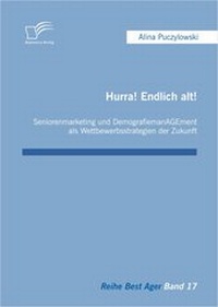 Abbildung von: Hurra! Endlich alt! Seniorenmarketing und DemografiemanAGEment als Wettbewerbsstrategien der Zukunft - Diplomica Verlag