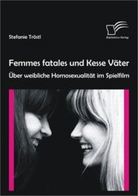 Abbildung von: Femmes fatales und Kesse Väter: Über weibliche Homosexualität im Spielfilm - Diplomica Verlag