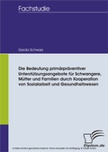 Cover: Die Bedeutung prim&auml;rpr&auml;ventiver Unterst&uuml;tzungsangebote f&uuml;r Schwangere, M&uuml;tter und Familien durch Kooperation von Sozialarbeit und Gesundheitswesen - diplom.de