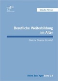 Cover: Berufliche Weiterbildung im Alter: Gleiche Chance f&uuml;r alle? - Diplomica Verlag