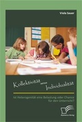 Cover: Kollektivit&auml;t versus Individualit&auml;t: Ist Heterogenit&auml;t eine Belastung oder Chance f&uuml;r den Unterricht? - Diplomica Verlag
