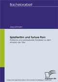 Cover: Splatterfilm und Torture Porn - Politische und soziokulturelle Parallelen zu dem Amerika der 70er - diplom.de