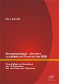Cover: Eisenh&uuml;ttenstadt - die erste sozialistische Planstadt der DDR: Eine Analyse zur Umsetzung der 16 Grunds&auml;tze des sozialistischen St&auml;dtebaus - Diplomica Verlag
