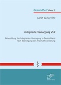 Cover: Integrierte Versorgung 2.0: Beleuchtung der Integrierten Versorgung in Deutschland nach Beendigung der Anschubfinanzierung - Diplomica Verlag