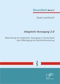 Cover: Integrierte Versorgung 2.0: Beleuchtung der Integrierten Versorgung in Deutschland nach Beendigung der Anschubfinanzierung - Diplomica Verlag