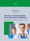 Cover: Menschen und Arbeitsaspekte in der Organisation Krankenhaus: Fokus Arbeitsmotivation, Coaching, F&uuml;hrung - Diplomica Verlag