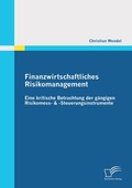 Cover: Finanzwirtschaftliches Risikomanagement: Eine kritische Betrachtung der g&auml;ngigen  Risikomess- & -Steuerungsinstrumente - Diplomica Verlag