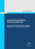 Cover: Finanzwirtschaftliches Risikomanagement: Eine kritische Betrachtung der g&auml;ngigen Risikomess- & Steuerungsinstrumente - Diplomica Verlag