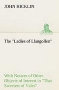 Cover: The Ladies of Llangollen as Sketched by Many Hands; with Notices of Other Objects of Interest in That Sweetest of Vales - TREDITION CLASSICS