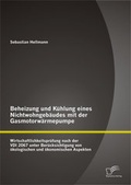 Cover: Beheizung und K&uuml;hlung eines Nichtwohngeb&auml;udes mit der Gasmotorw&auml;rmepumpe: Wirtschaftlichkeitspr&uuml;fung nach der VDI 2067 unter Ber&uuml;cksichtigung von &ouml;kologischen und &ouml;konomischen Aspekten - Diplomica Verlag