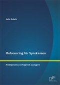Cover: Outsourcing f&uuml;r Sparkassen: Kreditprozesse erfolgreich auslagern - Diplomica Verlag