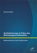 Cover: Vertikalisierung im Fokus des Bekleidungseinzelhandels: Wettbewerbsvorteile durch Handelsmarken - Diplomica Verlag