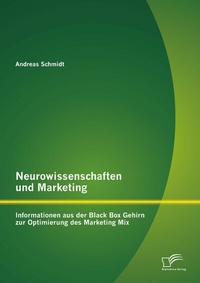 Abbildung von: Neurowissenschaften und Marketing: Informationen aus der Black Box Gehirn zur Optimierung des Marketing Mix - Diplomica Verlag