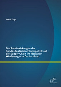 Abbildung von: Die Anreizwirkungen der bundesdeutschen Förderpolitik auf die Supply Chain im Markt für Windenergie in Deutschland - Diplomica Verlag