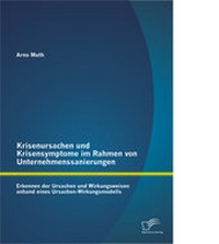 Abbildung von: Krisenursachen und Krisensymptome im Rahmen von Unternehmenssanierungen: Erkennen der Ursachen und Wirkungsweisen anhand eines Ursachen-Wirkungsmodells - Diplomica Verlag