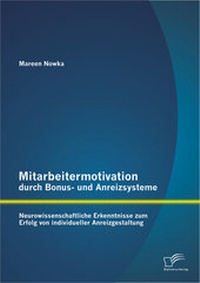Abbildung von: Mitarbeitermotivation durch Bonus- und Anreizsysteme: Neurowissenschaftliche Erkenntnisse zum Erfolg von individueller Anreizgestaltung - Diplomica Verlag