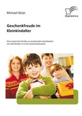 Cover: Geschenkfreude im Kleinkindalter: Eine empirische Studie zur emotionalen Sozialisation von Kleinkindern in einer Geschenksituation - Diplomica Verlag
