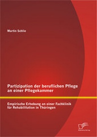 Abbildung von: Partizipation der beruflichen Pflege an einer Pflegekammer: Empirische Erhebung an einer Fachklinik für Rehabilitation in Thüringen - Diplomica Verlag