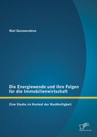 Abbildung von: Die Energiewende und ihre Folgen für die Immobilienwirtschaft: Eine Studie im Kontext der Nachhaltigkeit - Diplomica Verlag