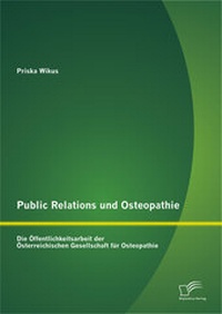 Abbildung von: Public Relations und Osteopathie: Die Öffentlichkeitsarbeit der Österreichischen Gesellschaft für Osteopathie - Diplomica Verlag