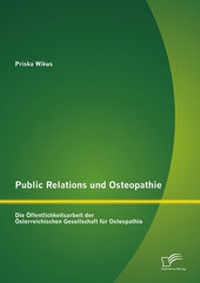 Abbildung von: Public Relations und Osteopathie: Die Öffentlichkeitsarbeit der Österreichischen Gesellschaft für Osteopathie - Diplomica Verlag
