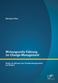 Abbildung von: Wirkungsvolle Führung im Change-Management: Studie am Beispiel des Privatkundengeschäfts von Banken - Diplomica Verlag