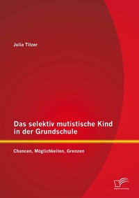 Bild: Das selektiv mutistische Kind in der Grundschule: Chancen, Möglichkeiten, Grenzen - Diplomica Verlag