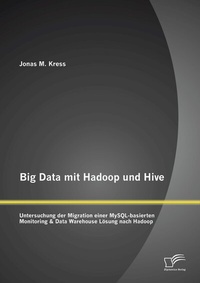 Abbildung von: Big Data mit Hadoop und Hive: Untersuchung der Migration einer MySQL-basierten Monitoring & Data Warehouse Lösung nach Hadoop - Diplomica Verlag