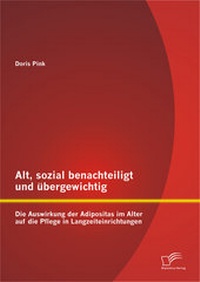 Abbildung von: Alt, sozial benachteiligt und übergewichtig: Die Auswirkung der Adipositas im Alter auf die Pflege in Langzeiteinrichtungen - Diplomica Verlag