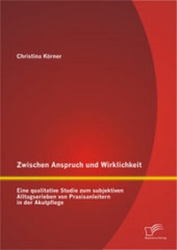 Abbildung von: Zwischen Anspruch und Wirklichkeit: Eine qualitative Studie zum subjektiven Alltagserleben von Praxisanleitern in der Akutpflege - Diplomica Verlag
