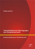 Bild: Technikdidaktische &Uuml;berlegungen zum Kompetenzerwerb: Kompetenzf&ouml;rderung im Technikunterricht? - Diplomica Verlag