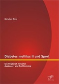 Cover: Diabetes mellitus II und Sport: Ein Vergleich zwischen Ausdauer- und Krafttraining - Diplomica Verlag
