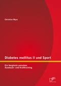 Cover: Diabetes mellitus II und Sport: Ein Vergleich zwischen Ausdauer- und Krafttraining - Diplomica Verlag