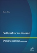 Cover: Partikelschwarmoptimierung: Regionen guter Parameterqualit&auml;t als Garanten f&uuml;r eine effiziente Probleml&ouml;sung - Diplomica Verlag