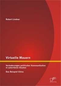 Abbildung von: Virtuelle Mauern: Veränderungen politischer Kommunikation in autoritären Staaten. Das Beispiel China. - Diplomica Verlag
