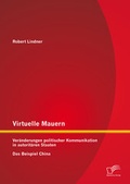 Cover: Virtuelle Mauern: Ver&auml;nderungen politischer Kommunikation in autorit&auml;ren Staaten. Das Beispiel China. - Diplomica Verlag