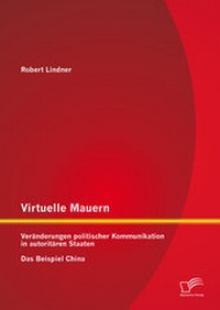 Abbildung von: Virtuelle Mauern: Veränderungen politischer Kommunikation in autoritären Staaten. Das Beispiel China. - Diplomica Verlag