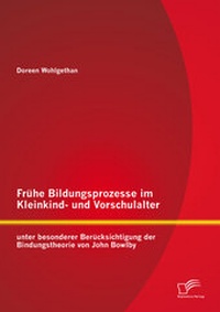 Bild: Frühe Bildungsprozesse im Kleinkind- und Vorschulalter unter besonderer Berücksichtigung der Bindungstheorie von John Bowlby - Diplomica Verlag