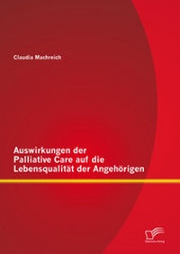 Abbildung von: Auswirkungen der Palliative Care auf die Lebensqualität der Angehörigen - Diplomica Verlag