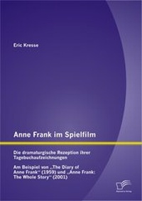 Abbildung von: Anne Frank im Spielfilm: Die dramaturgische Rezeption ihrer Tagebuchaufzeichnungen - Diplomica Verlag